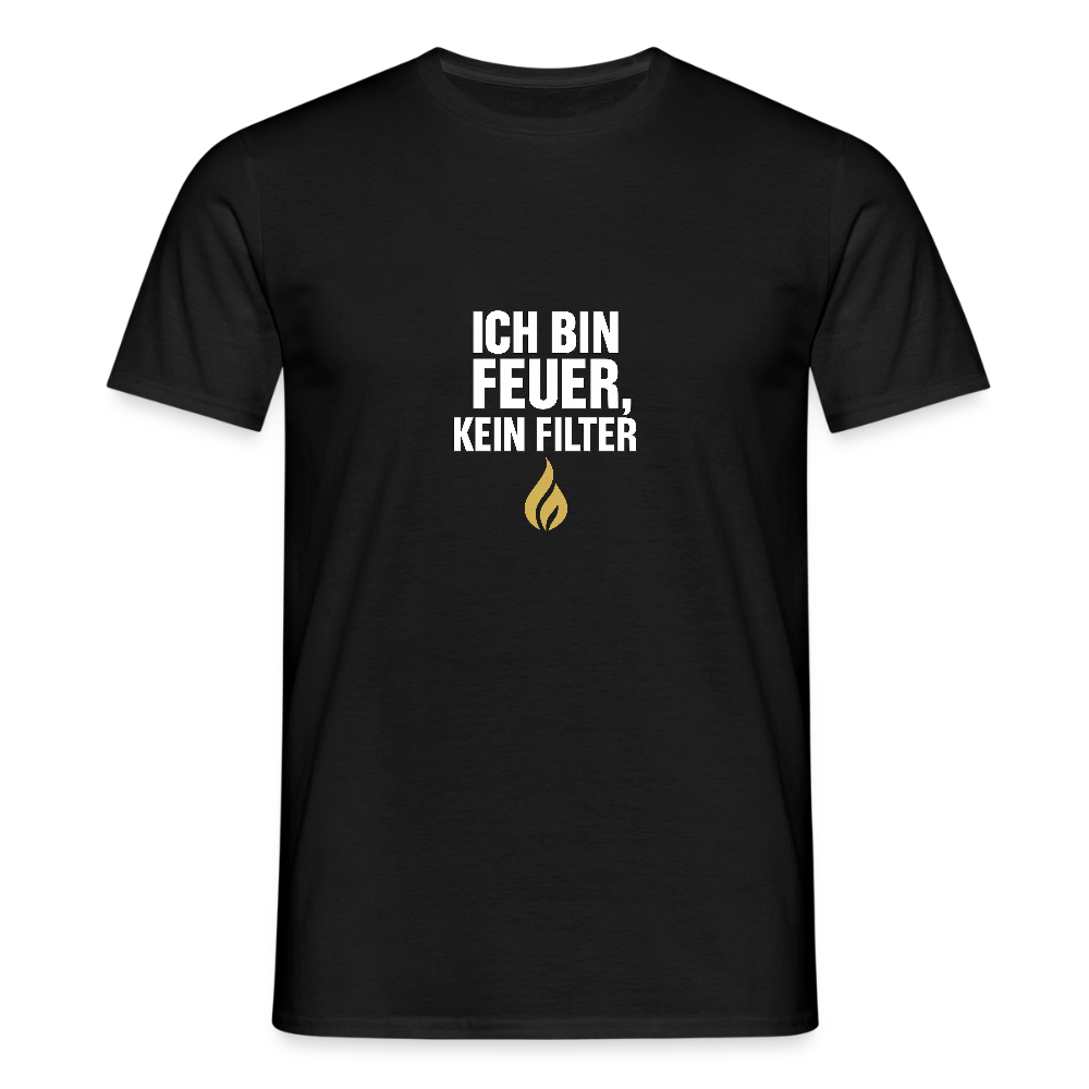 Ich bin Feuer, kein Filter – Statement T-Shirt - black